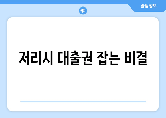 저리시 대출권 잡는 비결