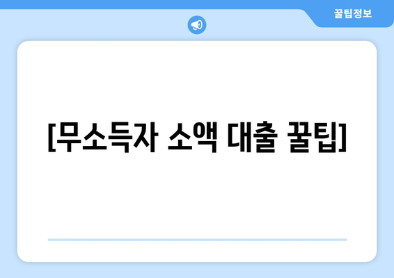 [무소득자 소액 대출 꿀팁]