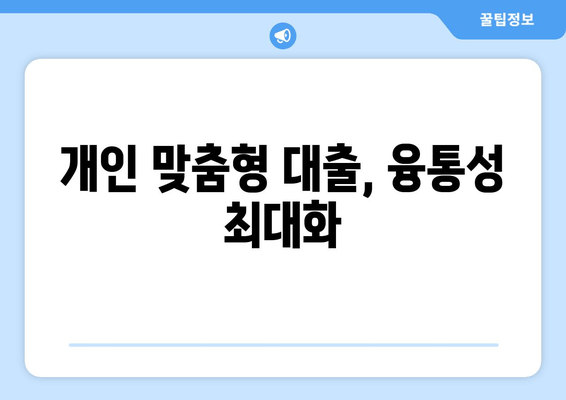 개인 맞춤형 대출, 융통성 최대화