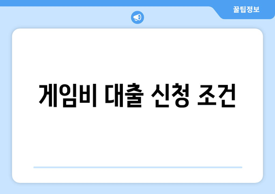 게임비 대출 신청 조건