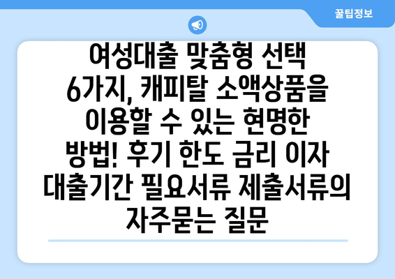 여성대출 맞춤형 선택 6가지, 캐피탈 소액상품을 이용할 수 있는 현명한 방법! 후기 한도 금리 이자 대출기간 필요서류 제출서류