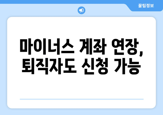 마이너스 계좌 연장, 퇴직자도 신청 가능