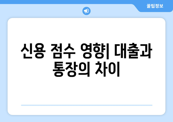 신용 점수 영향| 대출과 통장의 차이