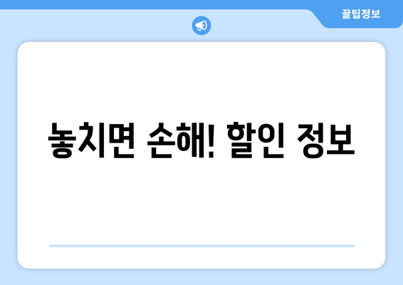 놓치면 손해! 할인 정보