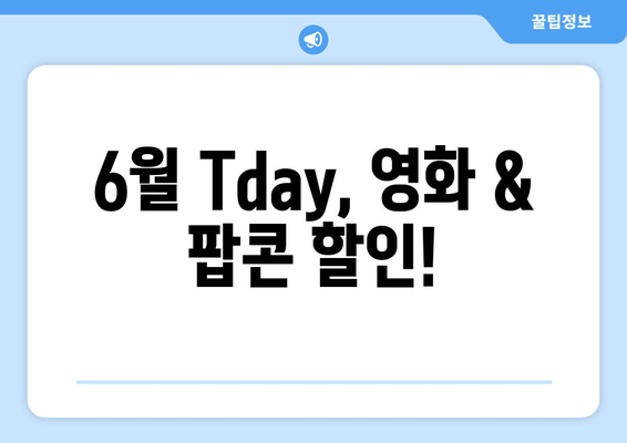 6월 Tday, 영화 & 팝콘 할인!