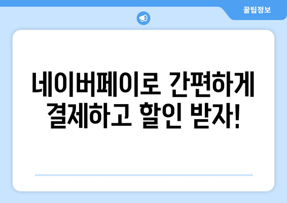 네이버페이로 간편하게 결제하고 할인 받자!