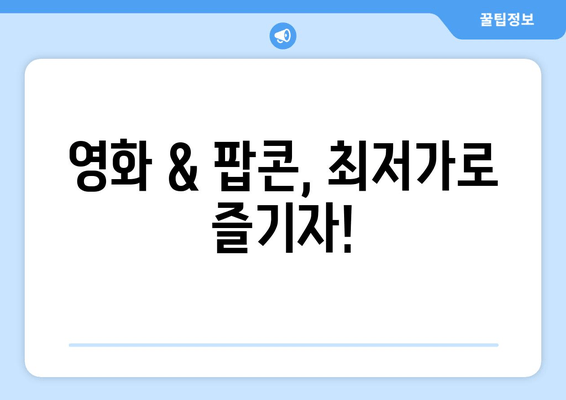 영화 & 팝콘, 최저가로 즐기자!