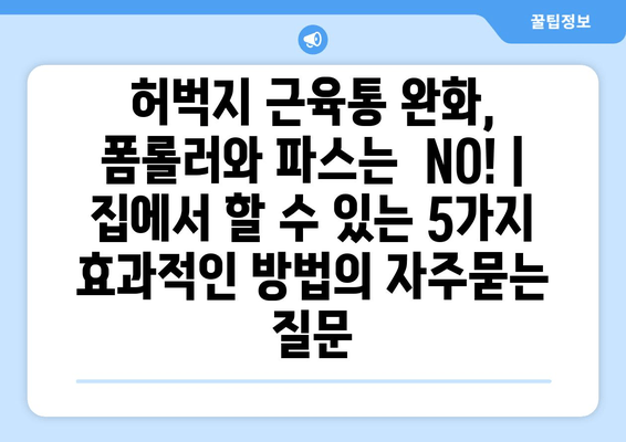 허벅지 근육통 완화, 폼롤러와 파스는  NO! | 집에서 할 수 있는 5가지 효과적인 방법