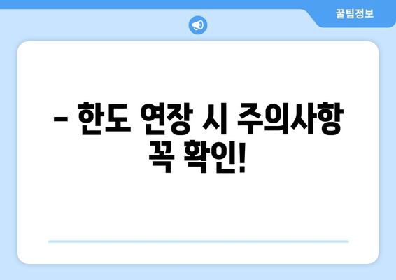 - 한도 연장 시 주의사항 꼭 확인!