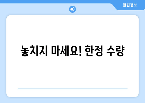 놓치지 마세요! 한정 수량