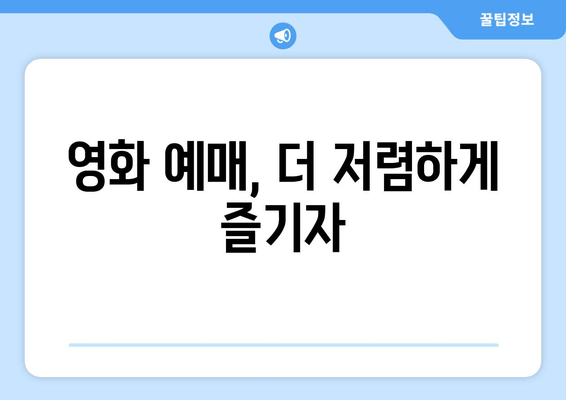 영화 예매, 더 저렴하게 즐기자