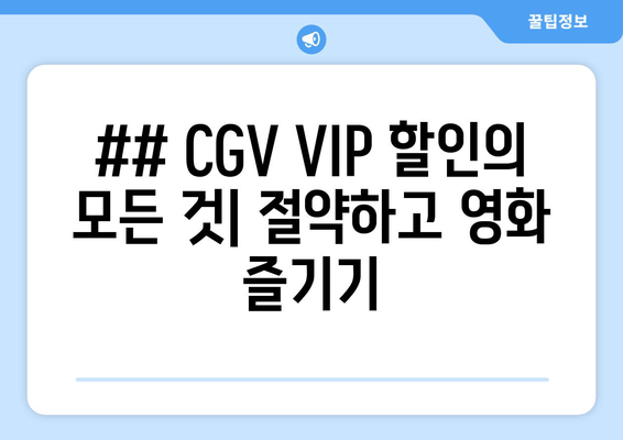 ## CGV VIP 할인의 모든 것| 절약하고 영화 즐기기