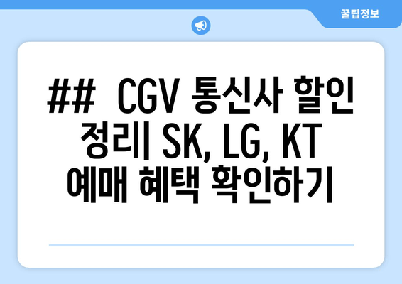 ##  CGV 통신사 할인 정리| SK, LG, KT 예매 혜택 확인하기