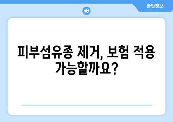 허벅지·종아리 피부섬유종 제거, 보험 적용 가능할까요? | 피부섬유종, 보험, 비용, 제거 방법, 확인 가이드