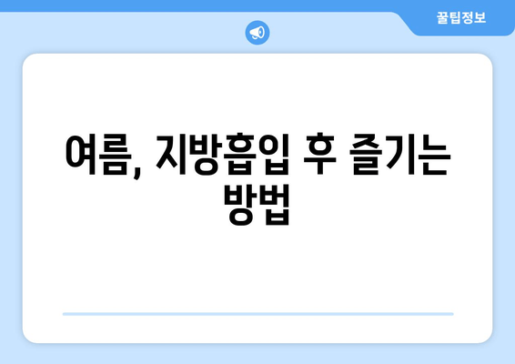 여름철 지방흡입 후기| 압박복과 흉터, 솔직한 경험 공유 | 지방흡입 후기, 압박복, 흉터 관리, 여름철 지방흡입