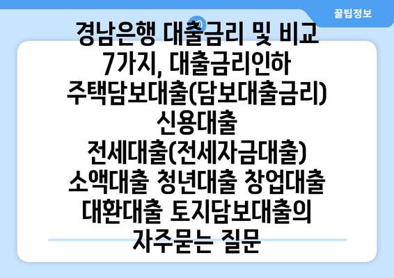 경남은행 대출금리 및 비교 7가지, 대출금리인하 주택담보대출(담보대출금리) 신용대출 전세대출(전세자금대출) 소액대출 청년대출 창업대출 대환대출 토지담보대출