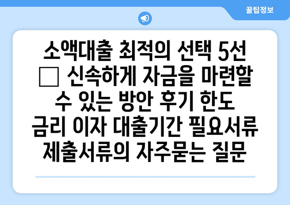 소액대출 최적의 선택 5선 – 신속하게 자금을 마련할 수 있는 방안 후기 한도 금리 이자 대출기간 필요서류 제출서류