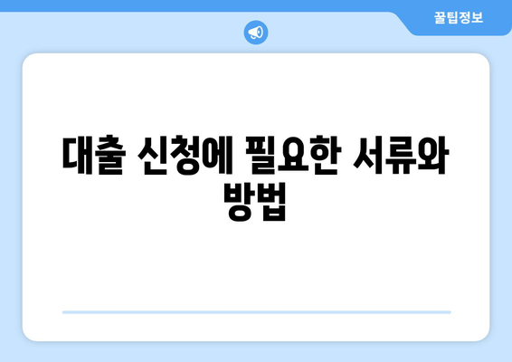 대출 신청에 필요한 서류와 방법