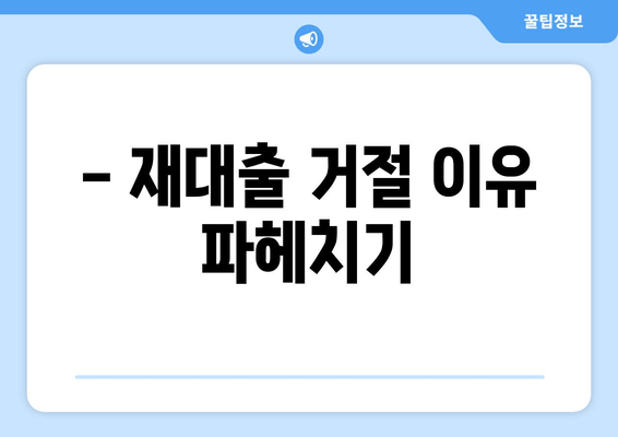 - 재대출 거절 이유 파헤치기