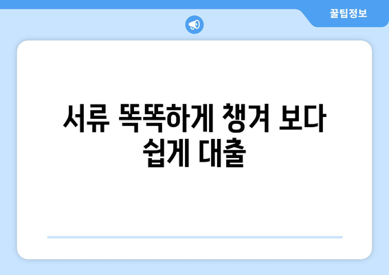 서류 똑똑하게 챙겨 보다 쉽게 대출