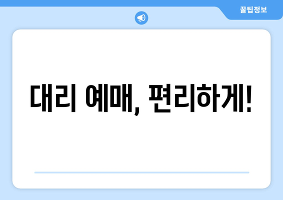 대리 예매, 편리하게!