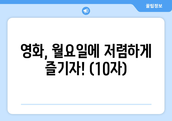 영화, 월요일에 저렴하게 즐기자! (10자)