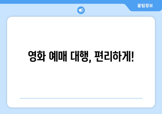 영화 예매 대행, 편리하게!