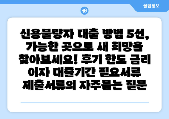 신용불량자 대출 방법 5선, 가능한 곳으로 새 희망을 찾아보세요! 후기 한도 금리 이자 대출기간 필요서류 제출서류