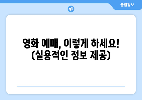 영화 예매, 이렇게 하세요! (실용적인 정보 제공)