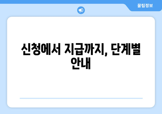 신청에서 지급까지, 단계별 안내