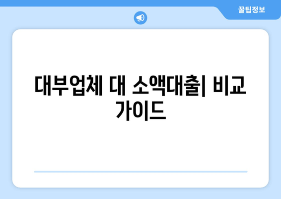 대부업체 대 소액대출| 비교 가이드