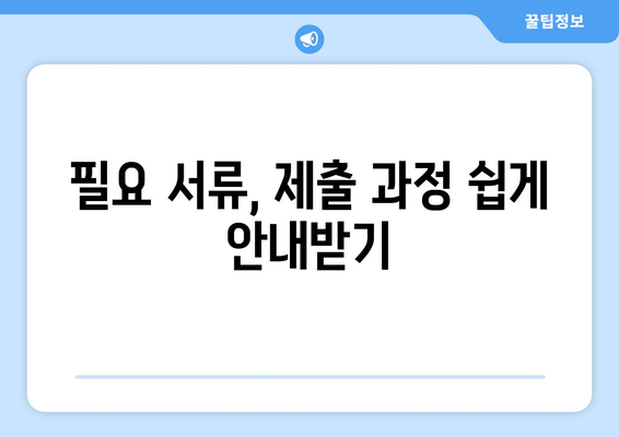 필요 서류, 제출 과정 쉽게 안내받기