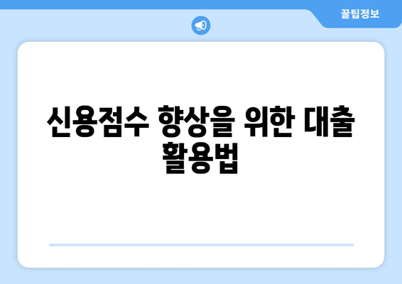 신용점수 향상을 위한 대출 활용법