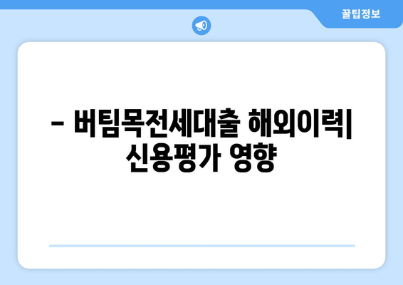 - 버팀목전세대출 해외이력| 신용평가 영향