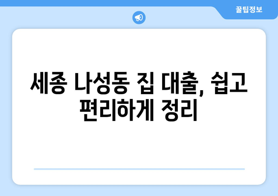 세종 나성동 집 대출, 쉽고 편리하게 정리