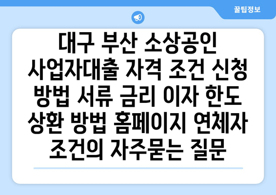 대구 부산 소상공인 사업자대출 자격 조건 신청 방법 서류 금리 이자 한도 상환 방법 홈페이지 연체자 조건