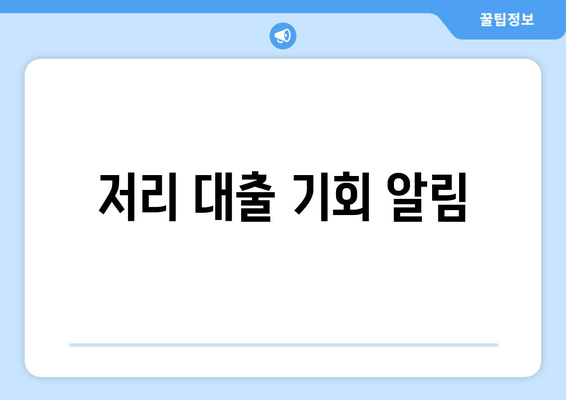 저리 대출 기회 알림