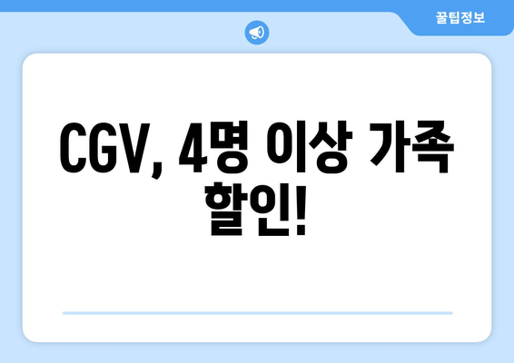 CGV, 4명 이상 가족 할인!