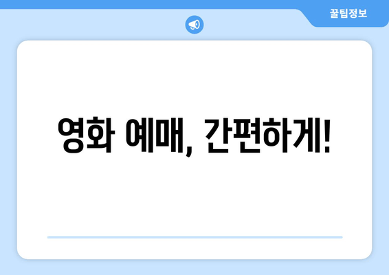 영화 예매, 간편하게!