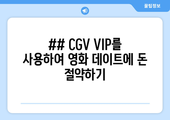 ## CGV VIP를 사용하여 영화 데이트에 돈 절약하기