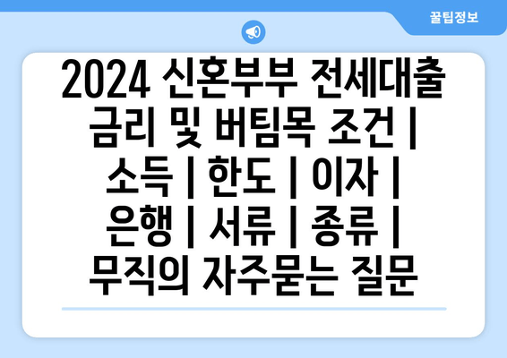 2024 신혼부부 전세대출 금리 및 버팀목 조건 | 소득 | 한도 | 이자 | 은행 | 서류 | 종류 | 무직