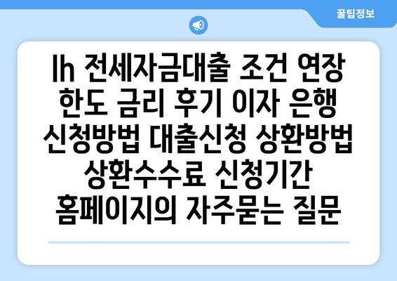 lh 전세자금대출 조건 연장 한도 금리 후기 이자 은행 신청방법 대출신청 상환방법 상환수수료 신청기간 홈페이지