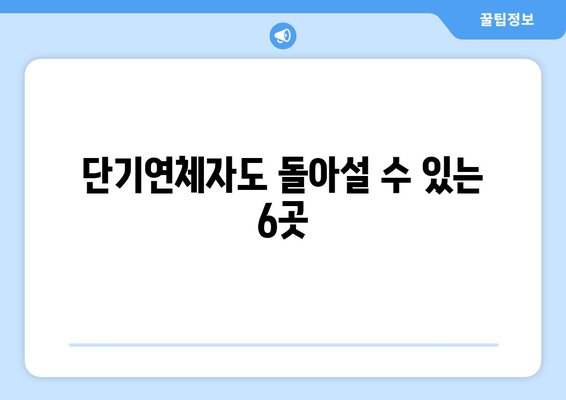 단기연체자도 돌아설 수 있는 6곳