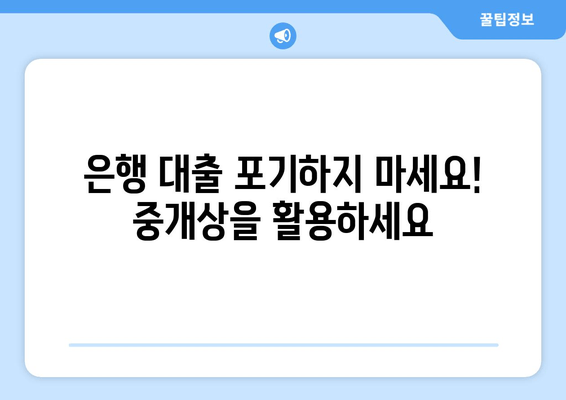 은행 대출 포기하지 마세요! 중개상을 활용하세요