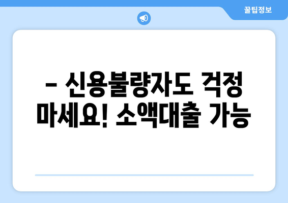 - 신용불량자도 걱정 마세요! 소액대출 가능