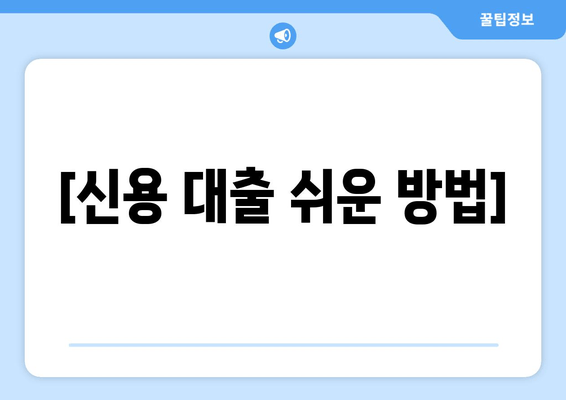 [신용 대출 쉬운 방법]