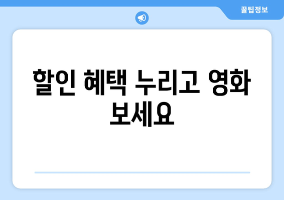 할인 혜택 누리고 영화 보세요