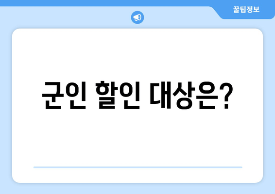 군인 할인 대상은?