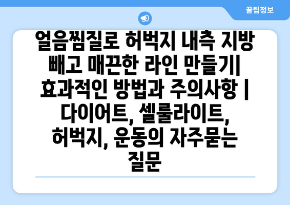 얼음찜질로 허벅지 내측 지방 빼고 매끈한 라인 만들기| 효과적인 방법과 주의사항 | 다이어트, 셀룰라이트, 허벅지, 운동