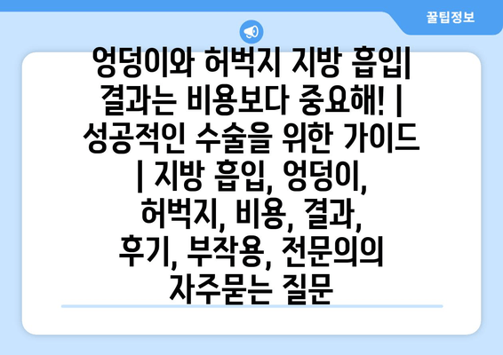 엉덩이와 허벅지 지방 흡입| 결과는 비용보다 중요해! | 성공적인 수술을 위한 가이드 | 지방 흡입, 엉덩이, 허벅지, 비용, 결과, 후기, 부작용, 전문의